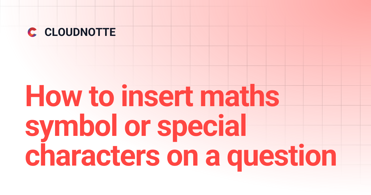 How to insert maths symbol or special characters on a question | CLOUDNOTTE